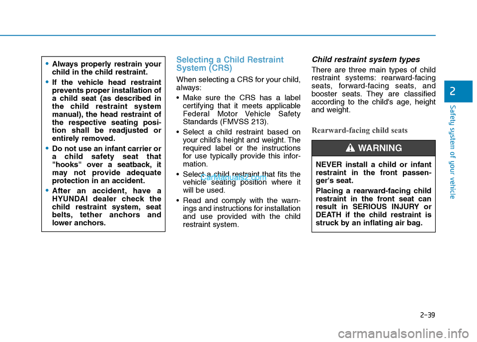 Hyundai Tucson 2019 Workshop Manual 2-39
Safety system of your vehicle
2
Selecting a Child Restraint
System (CRS) 
When selecting a CRS for your child,
always:
 Make sure the CRS has a label
certifying that it meets applicable
Federal M