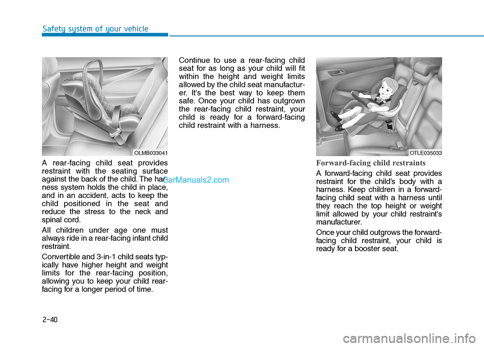 Hyundai Tucson 2019 Workshop Manual 2-40
Safety system of your vehicle
A rear-facing child seat provides
restraint with the seating surface
against the back of the child. The har-
ness system holds the child in place,
and in an accident Hyundai Tucson 2019 Workshop Manual 2-40
Safety system of your vehicle
A rear-facing child seat provides
restraint with the seating surface
against the back of the child. The har-
ness system holds the child in place,
and in an accident