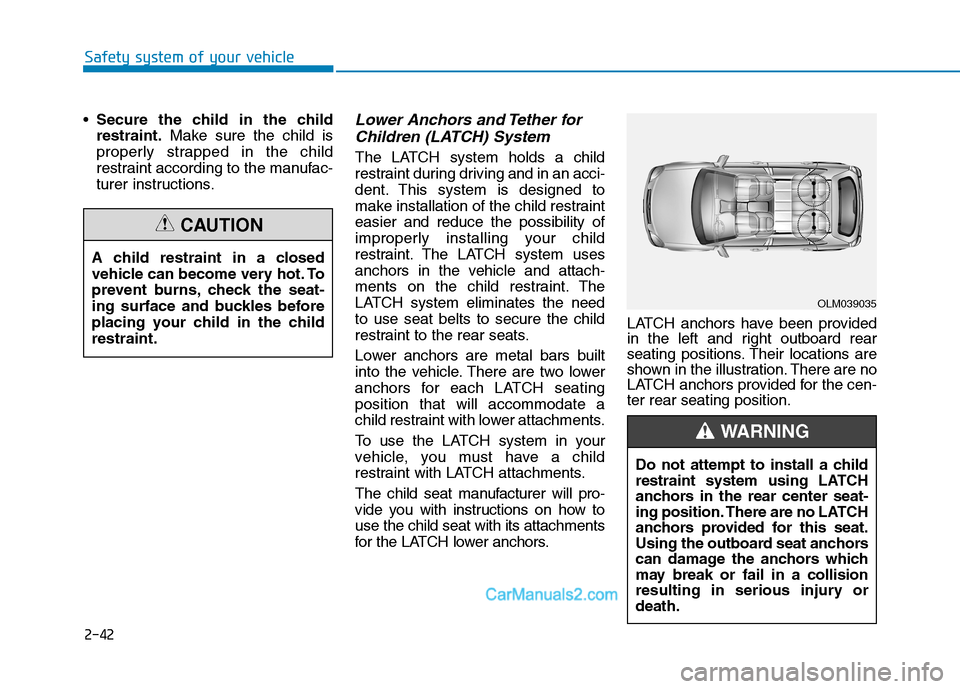 Hyundai Tucson 2019 Workshop Manual 2-42
Safety system of your vehicle
Secure the child in the child
restraint.Make sure the child is
properly strapped in the child
restraint according to the manufac-
turer instructions.
Lower Anchors a