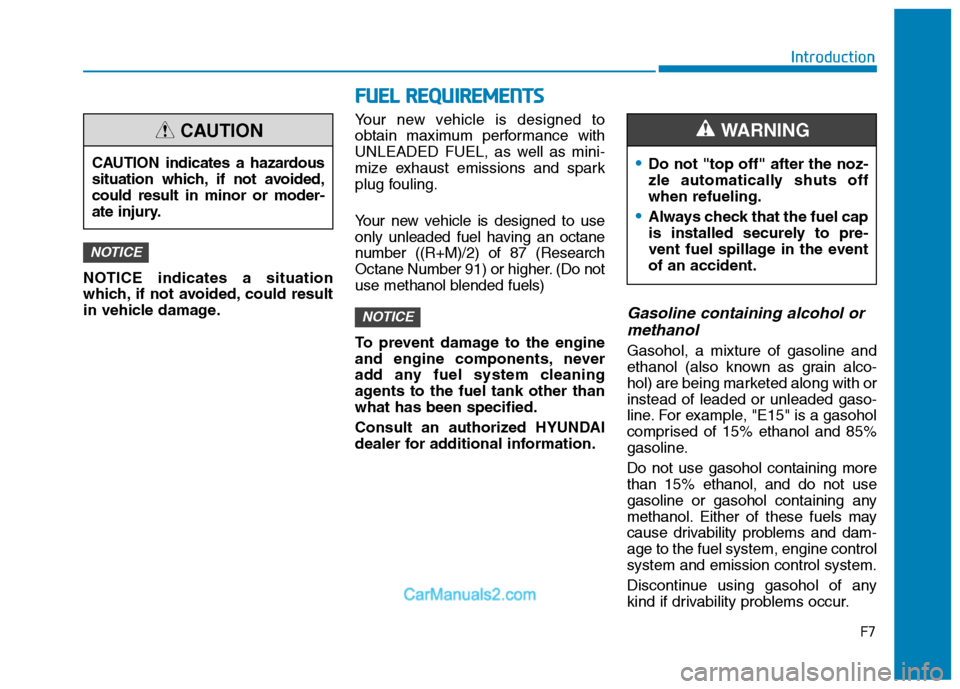 Hyundai Tucson 2019  Owners Manual F7
Introduction
F FU
UE
EL
L 
 R
RE
EQ
QU
UI
IR
RE
EM
ME
EN
NT
TS
S
NOTICE indicates a situation
which, if not avoided, could result
in vehicle damage.Your new vehicle is designed to
obtain maximum pe