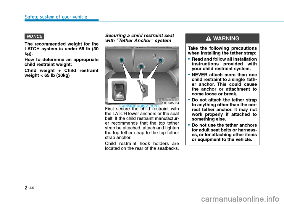 Hyundai Tucson 2019 Repair Manual 2-44
Safety system of your vehicle
The recommended weight for the
LATCH system is under 65 lb (30
kg).
How to determine an appropriate
child restraint weight:
Child weight + Child restraint
weight < 6 Hyundai Tucson 2019 Repair Manual 2-44
Safety system of your vehicle
The recommended weight for the
LATCH system is under 65 lb (30
kg).
How to determine an appropriate
child restraint weight:
Child weight + Child restraint
weight < 6