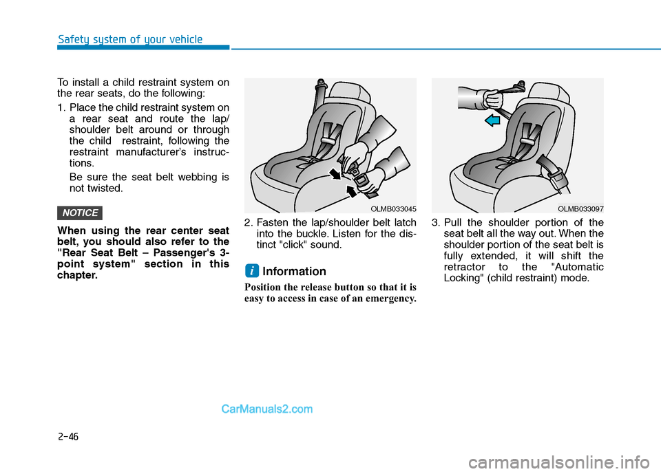 Hyundai Tucson 2019 Repair Manual 2-46
Safety system of your vehicle
To install a child restraint system on
the rear seats, do the following:
1. Place the child restraint system on
a rear seat and route the lap/
shoulder belt around o Hyundai Tucson 2019 Repair Manual 2-46
Safety system of your vehicle
To install a child restraint system on
the rear seats, do the following:
1. Place the child restraint system on
a rear seat and route the lap/
shoulder belt around o