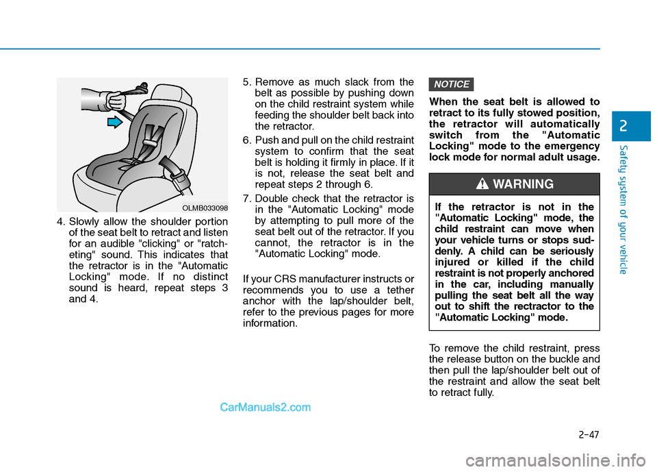 Hyundai Tucson 2019 Repair Manual 2-47
Safety system of your vehicle
2
4. Slowly allow the shoulder portion
of the seat belt to retract and listen
for an audible "clicking" or "ratch-
eting" sound. This indicates that
the retractor is