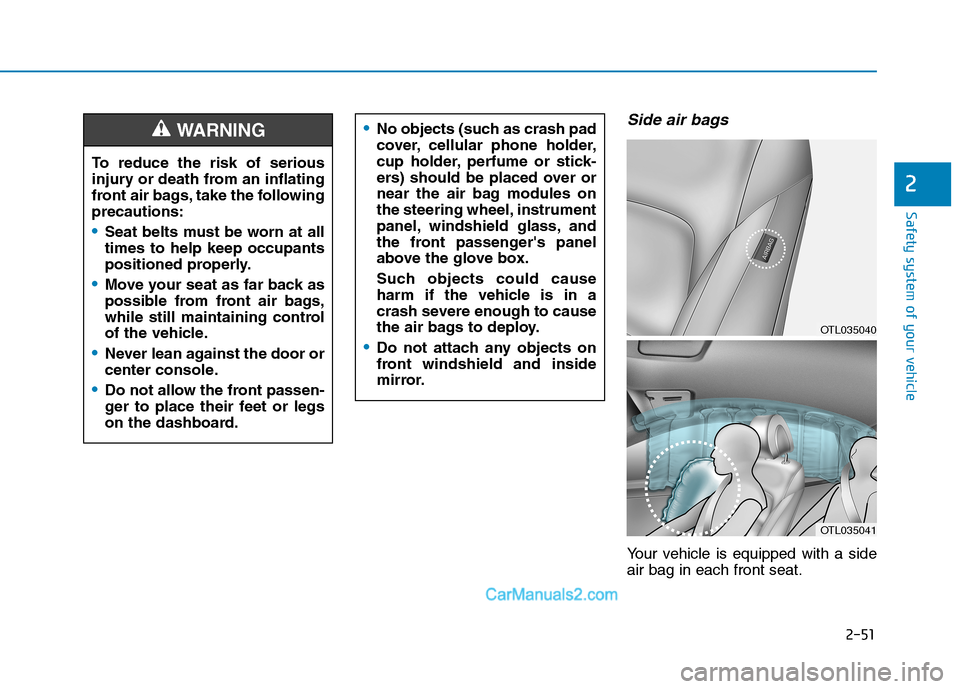 Hyundai Tucson 2019 Repair Manual 2-51
Safety system of your vehicle
2
Side air bags
Your vehicle is equipped with a side
air bag in each front seat.
No objects (such as crash pad
cover, cellular phone holder,
cup holder, perfume or Hyundai Tucson 2019 Repair Manual 2-51
Safety system of your vehicle
2
Side air bags
Your vehicle is equipped with a side
air bag in each front seat.
No objects (such as crash pad
cover, cellular phone holder,
cup holder, perfume or