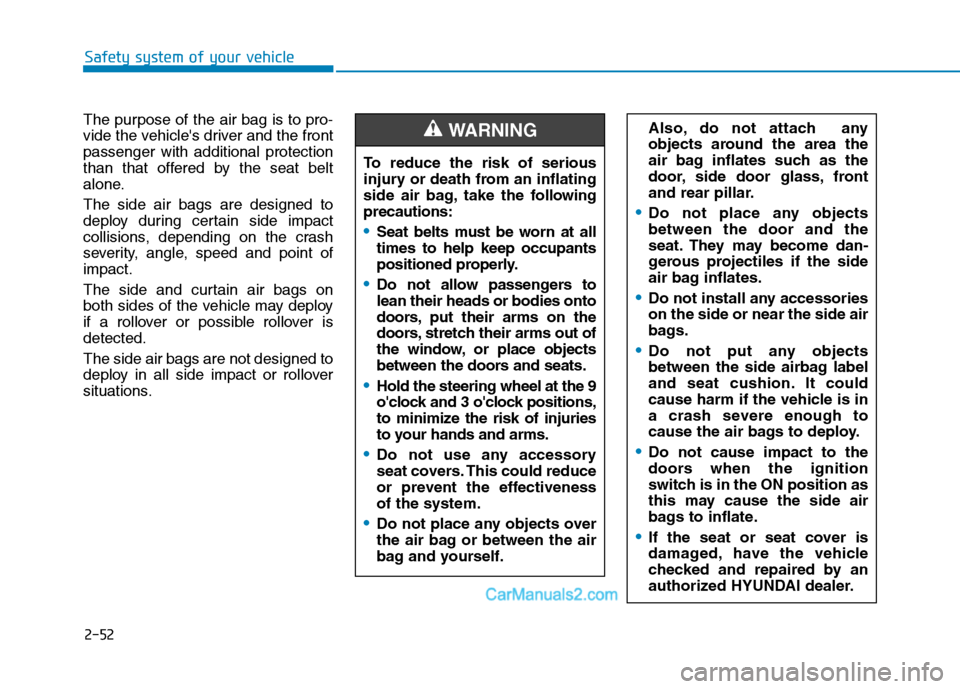 Hyundai Tucson 2019 Repair Manual 2-52
Safety system of your vehicle
The purpose of the air bag is to pro-
vide the vehicles driver and the front
passenger with additional protection
than that offered by the seat belt
alone.
The side Hyundai Tucson 2019 Repair Manual 2-52
Safety system of your vehicle
The purpose of the air bag is to pro-
vide the vehicles driver and the front
passenger with additional protection
than that offered by the seat belt
alone.
The side