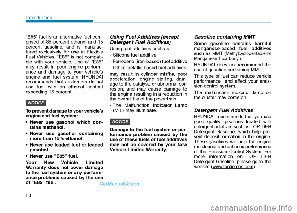 Hyundai Tucson 2019  Owners Manual F8
Introduction
"E85" fuel is an alternative fuel com-
prised of 85 percent ethanol and 15
percent gasoline, and is manufac-
tured exclusively for use in Flexible
Fuel Vehicles. "E85" is not compati-
