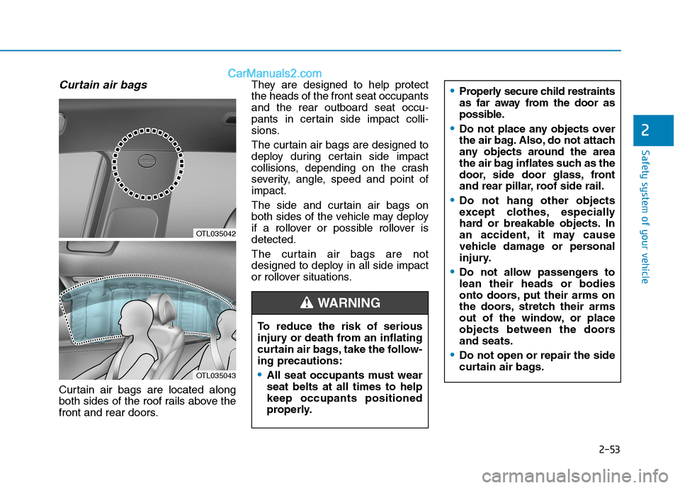 Hyundai Tucson 2019 Manual PDF 2-53
Safety system of your vehicle
2
Curtain air bags
Curtain air bags are located along
both sides of the roof rails above the
front and rear doors.They are designed to help protect
the heads of the Hyundai Tucson 2019 Manual PDF 2-53
Safety system of your vehicle
2
Curtain air bags
Curtain air bags are located along
both sides of the roof rails above the
front and rear doors.They are designed to help protect
the heads of the