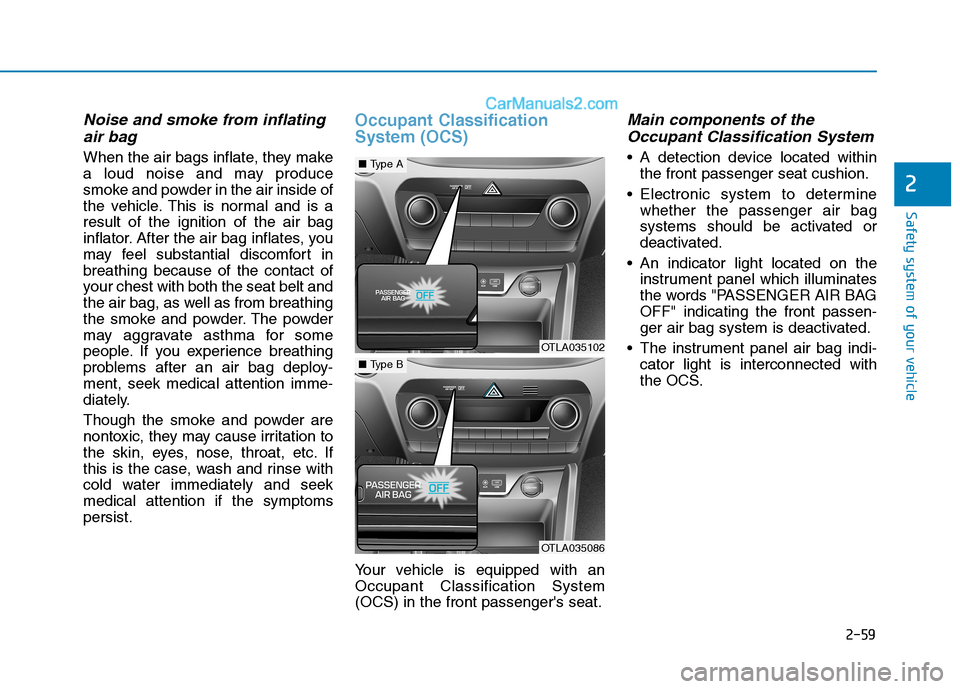Hyundai Tucson 2019 Manual PDF 2-59
Safety system of your vehicle
2
Noise and smoke from inflating
air bag
When the air bags inflate, they make
a loud noise and may produce
smoke and powder in the air inside of
the vehicle. This i Hyundai Tucson 2019 Manual PDF 2-59
Safety system of your vehicle
2
Noise and smoke from inflating
air bag
When the air bags inflate, they make
a loud noise and may produce
smoke and powder in the air inside of
the vehicle. This i