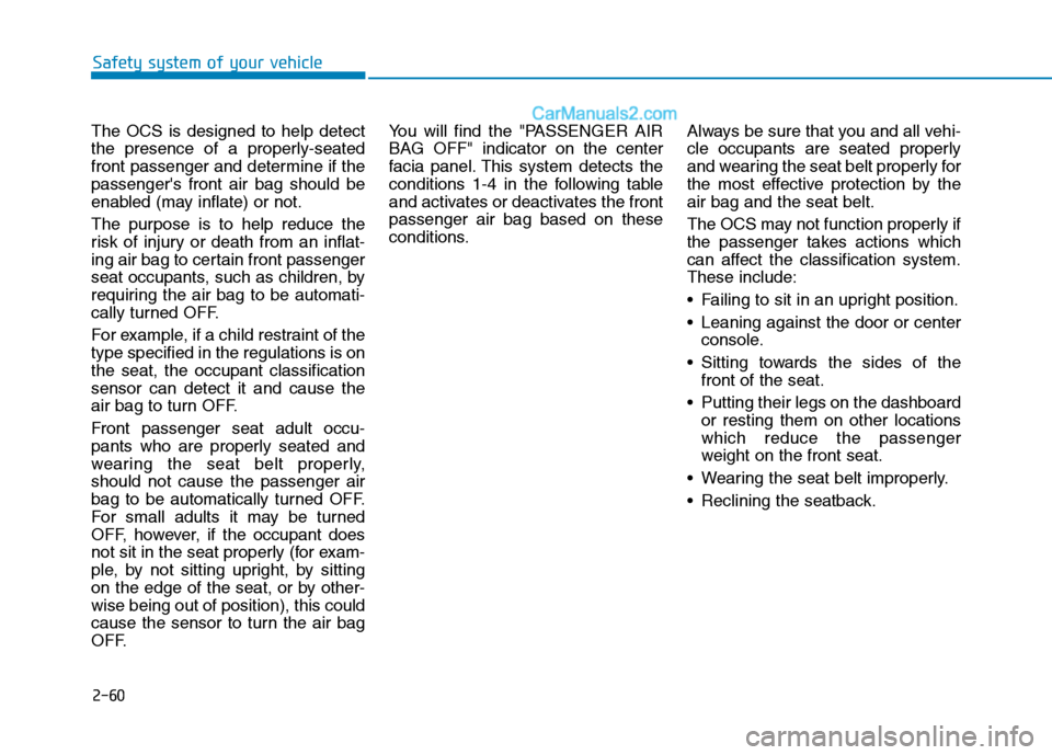 Hyundai Tucson 2019 Manual PDF 2-60
Safety system of your vehicle
The OCS is designed to help detect
the presence of a properly-seated
front passenger and determine if the
passengers front air bag should be
enabled (may inflate) o Hyundai Tucson 2019 Manual PDF 2-60
Safety system of your vehicle
The OCS is designed to help detect
the presence of a properly-seated
front passenger and determine if the
passengers front air bag should be
enabled (may inflate) o