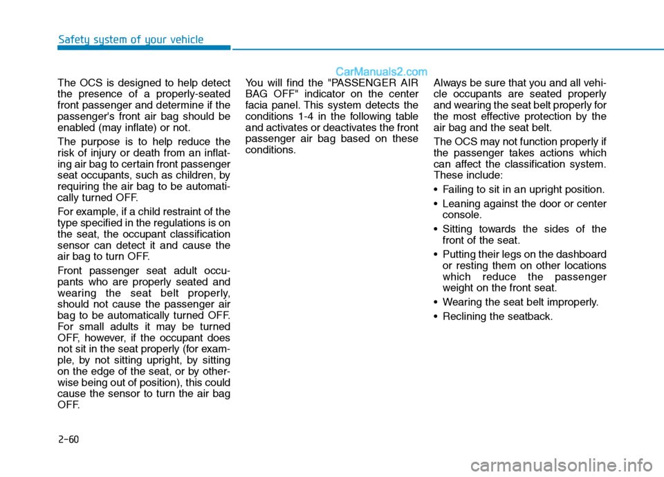 Hyundai Tucson 2019  Owners Manual 2-60
Safety system of your vehicle
The OCS is designed to help detect
the presence of a properly-seated
front passenger and determine if the
passengers front air bag should be
enabled (may inflate) o