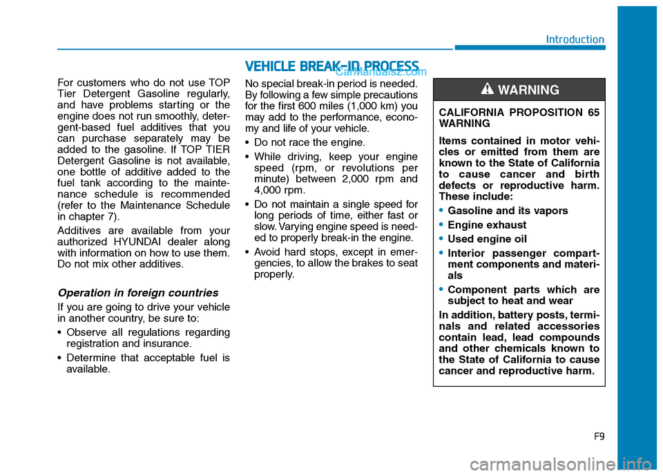 Hyundai Tucson 2019  Owners Manual F9
Introduction
For customers who do not use TOP
Tier Detergent Gasoline regularly,
and have problems starting or the
engine does not run smoothly, deter-
gent-based fuel additives that you
can purcha