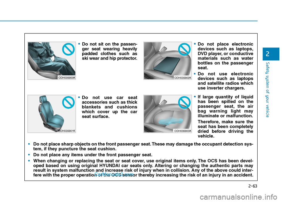 Hyundai Tucson 2019  Owners Manual 2-63
Safety system of your vehicle
2
ODH035900K
ODH035901K
ODH035902K
ODH035903K
Do not sit on the passen-
ger seat wearing heavily
padded clothes such as
ski wear and hip protector.
Do not use car se