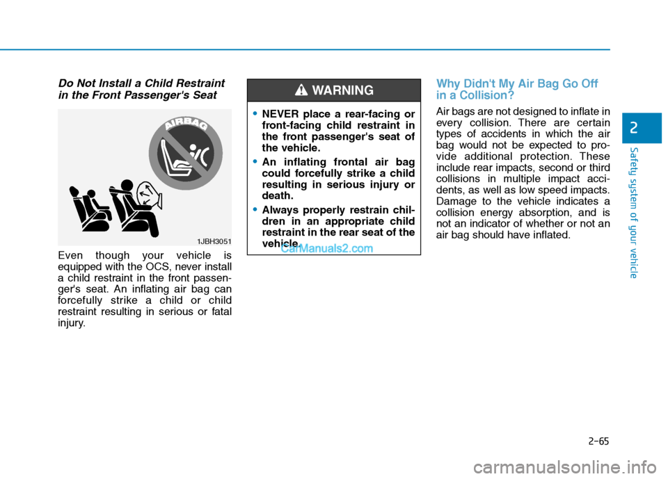 Hyundai Tucson 2019  Owners Manual 2-65
Safety system of your vehicle
2
Do Not Install a Child Restraint
in the Front Passengers Seat
Even though your vehicle is
equipped with the OCS, never install
a child restraint in the front pass