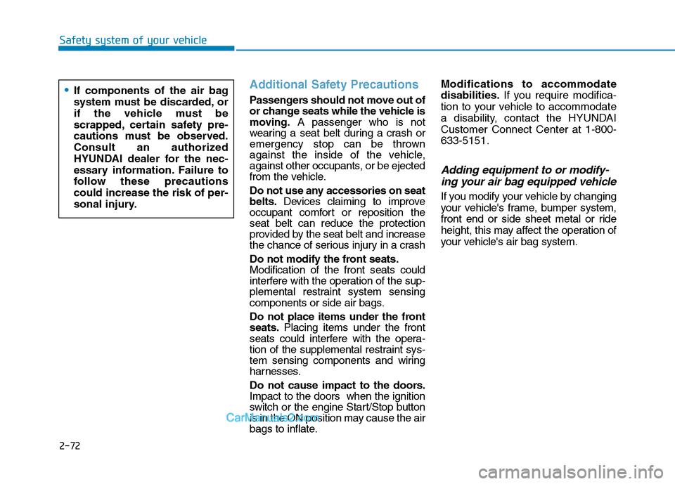 Hyundai Tucson 2019  Owners Manual 2-72
Safety system of your vehicle
Additional Safety Precautions 
Passengers should not move out of
or change seats while the vehicle is
moving.A passenger who is not
wearing a seat belt during a cras