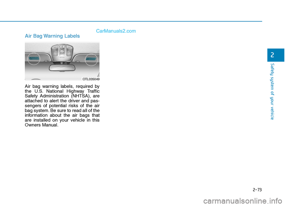 Hyundai Tucson 2019 Owners Manual 2-73
Safety system of your vehicle
2
Air Bag Warning Labels
Air bag warning labels, required by
the U.S. National Highway Traffic
Safety Administration (NHTSA), are
attached to alert the driver and pa Hyundai Tucson 2019 Owners Manual 2-73
Safety system of your vehicle
2
Air Bag Warning Labels
Air bag warning labels, required by
the U.S. National Highway Traffic
Safety Administration (NHTSA), are
attached to alert the driver and pa