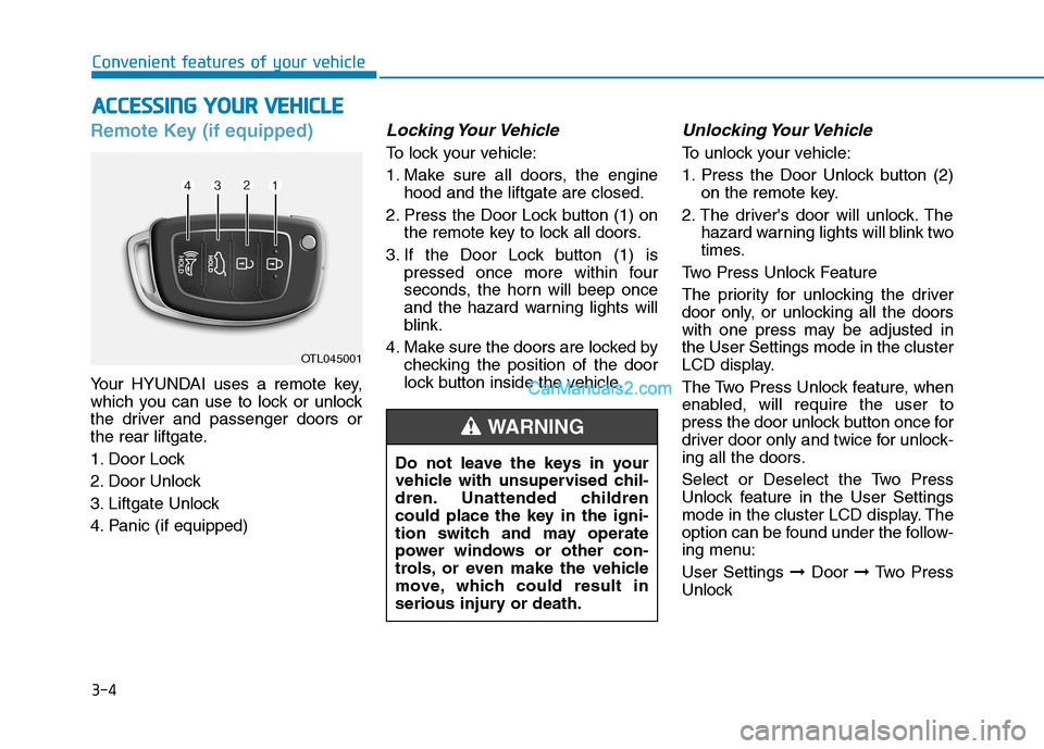 Hyundai Tucson 2019 Owners Manual 3-4
Convenient features of your vehicle
Remote Key (if equipped)
Your HYUNDAI uses a remote key,
which you can use to lock or unlock
the driver and passenger doors or
the rear liftgate.
1. Door Lock
Hyundai Tucson 2019 Owners Manual 3-4
Convenient features of your vehicle
Remote Key (if equipped)
Your HYUNDAI uses a remote key,
which you can use to lock or unlock
the driver and passenger doors or
the rear liftgate.
1. Door Lock