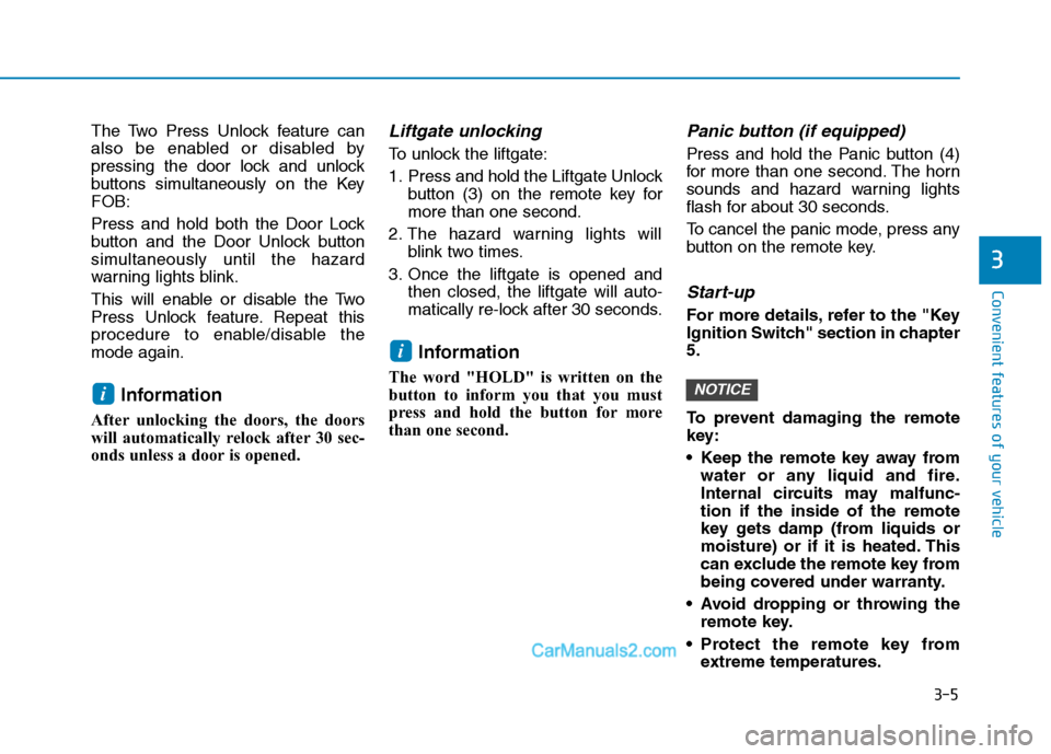 Hyundai Tucson 2019 Owners Manual 3-5
Convenient features of your vehicle
The Two Press Unlock feature can
also be enabled or disabled by
pressing the door lock and unlock
buttons simultaneously on the Key
FOB:
Press and hold both the Hyundai Tucson 2019 Owners Manual 3-5
Convenient features of your vehicle
The Two Press Unlock feature can
also be enabled or disabled by
pressing the door lock and unlock
buttons simultaneously on the Key
FOB:
Press and hold both the