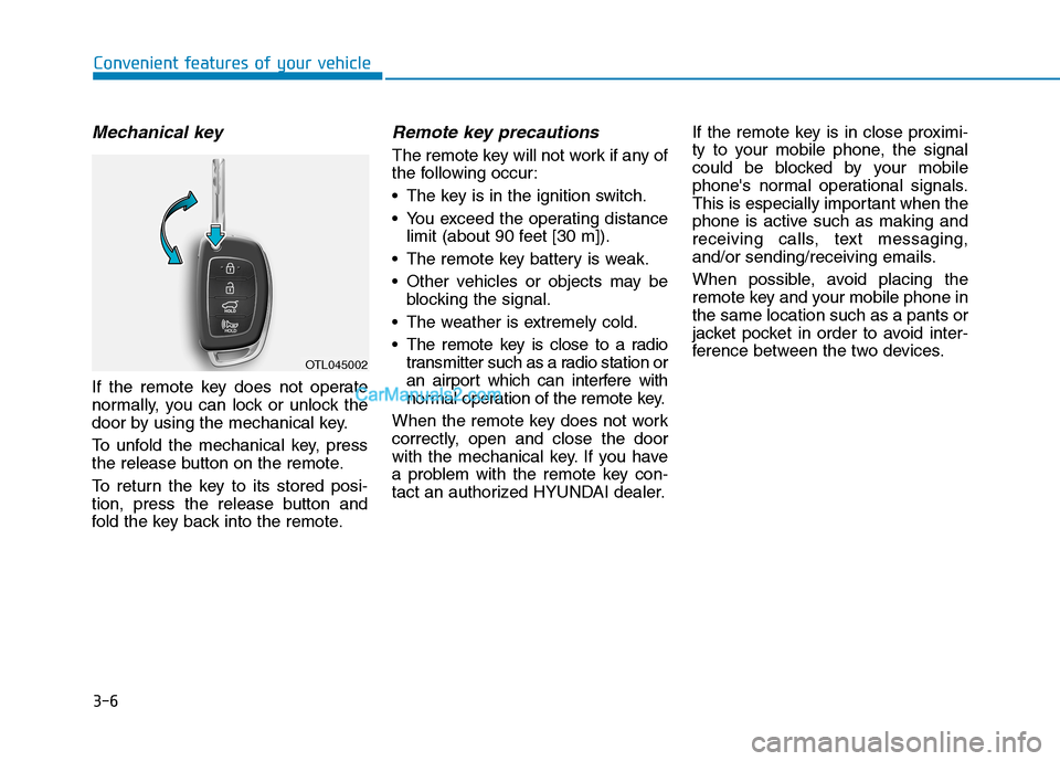 Hyundai Tucson 2019 Owners Manual 3-6
Mechanical key
If the remote key does not operate
normally, you can lock or unlock the
door by using the mechanical key.
To unfold the mechanical key, press
the release button on the remote.
To r Hyundai Tucson 2019 Owners Manual 3-6
Mechanical key
If the remote key does not operate
normally, you can lock or unlock the
door by using the mechanical key.
To unfold the mechanical key, press
the release button on the remote.
To r