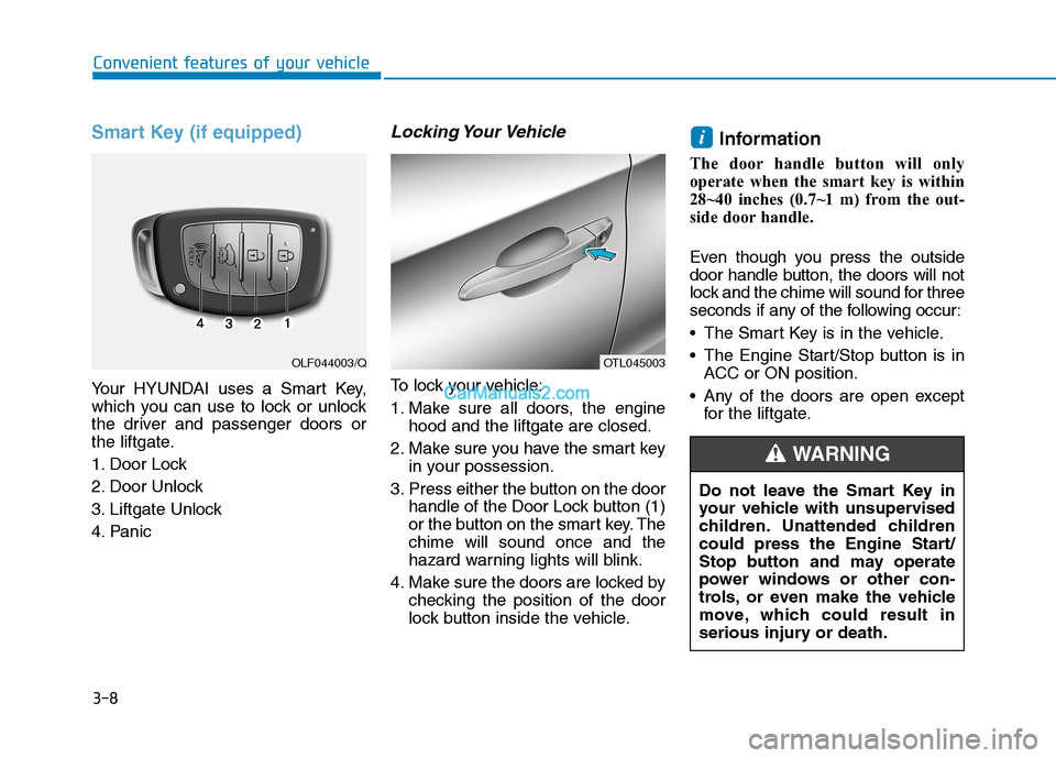 Hyundai Tucson 2019 Owners Manual 3-8
Convenient features of your vehicle
Smart Key (if equipped)
Your HYUNDAI uses a Smart Key,
which you can use to lock or unlock
the driver and passenger doors or
the liftgate.
1. Door Lock
2. Door Hyundai Tucson 2019 Owners Manual 3-8
Convenient features of your vehicle
Smart Key (if equipped)
Your HYUNDAI uses a Smart Key,
which you can use to lock or unlock
the driver and passenger doors or
the liftgate.
1. Door Lock
2. Door