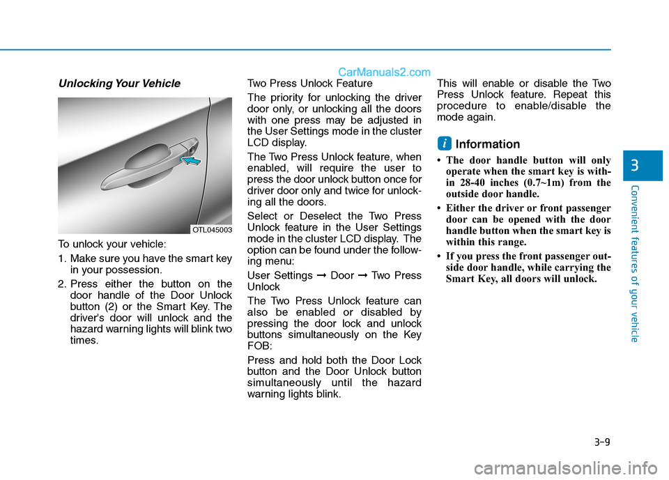 Hyundai Tucson 2019 Owners Manual 3-9
Convenient features of your vehicle
3
Unlocking Your Vehicle
To unlock your vehicle:
1. Make sure you have the smart key
in your possession.
2. Press either the button on the
door handle of the Do Hyundai Tucson 2019 Owners Manual 3-9
Convenient features of your vehicle
3
Unlocking Your Vehicle
To unlock your vehicle:
1. Make sure you have the smart key
in your possession.
2. Press either the button on the
door handle of the Do