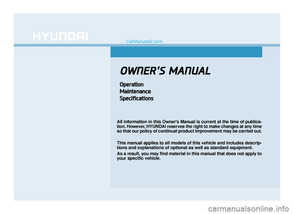 Hyundai Tucson 2019  Owners Manual - RHD (UK, Australia) OWNERS  MANUAL
Operation
Maintenance
Specifications
All information in this Owners Manual is current at the time of publica-
tion. However, HYUNDAI reserves the right to make changes at any time
so 