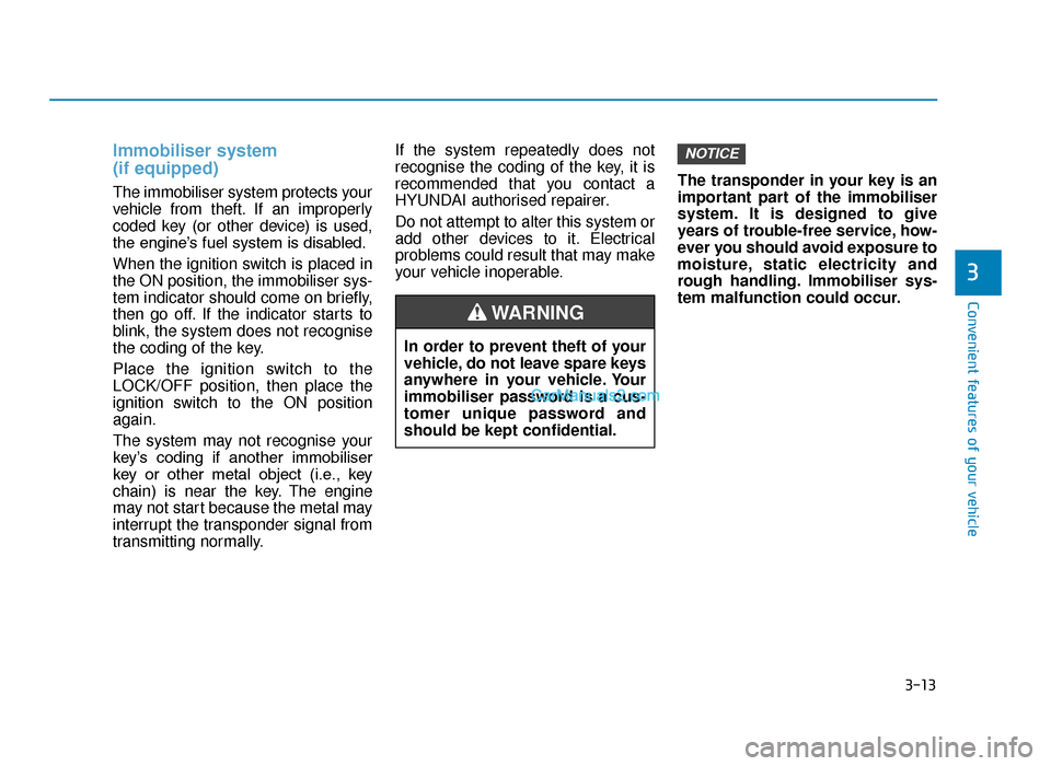 Hyundai Tucson 2019  Owners Manual - RHD (UK, Australia) 3-13
Convenient features of your vehicle
3
Immobiliser system 
(if equipped)
The immobiliser system protects your
vehicle from theft. If an improperly
coded key (or other device) is used,
the engine�