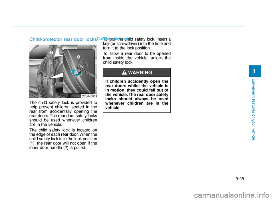 Hyundai Tucson 2019  Owners Manual - RHD (UK, Australia) 3-19
Convenient features of your vehicle
3
Child-protector rear door locks
The child safety lock is provided to
help prevent children seated in the
rear from accidentally opening the
rear doors. The r