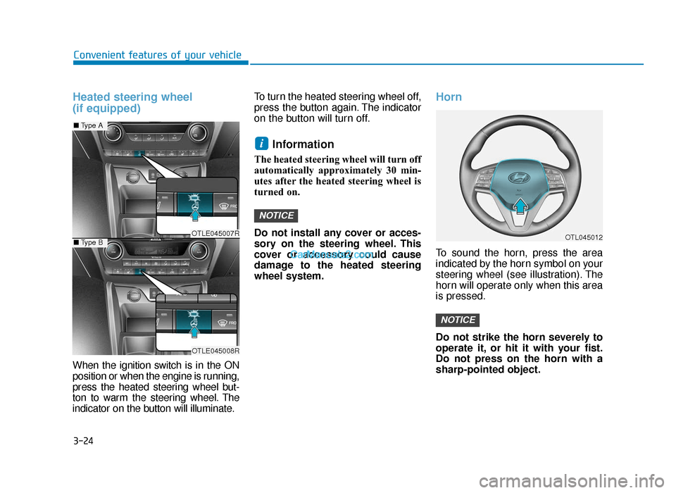 Hyundai Tucson 2019  Owners Manual - RHD (UK, Australia) 3-24
Convenient features of your vehicle
Heated steering wheel 
(if equipped)
When the ignition switch is in the ON
position or when the engine is running,
press the heated steering wheel but-
ton to 