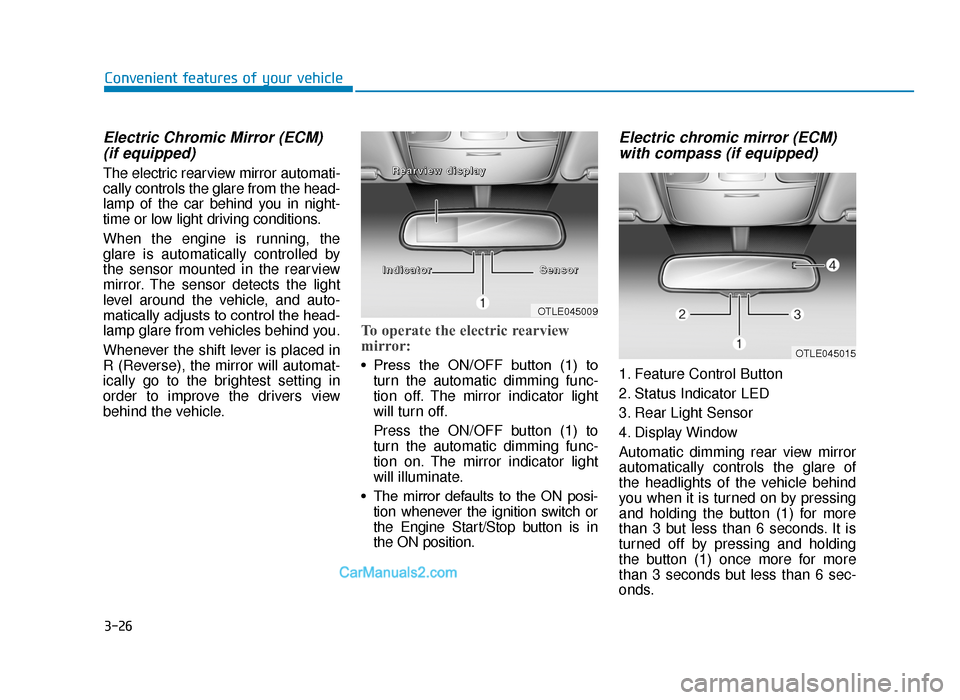 Hyundai Tucson 2019  Owners Manual - RHD (UK, Australia) 3-26
Convenient features of your vehicle
Electric Chromic Mirror (ECM) (if equipped)
The electric rearview mirror automati-
cally controls the glare from the head-
lamp of the car behind you in night-