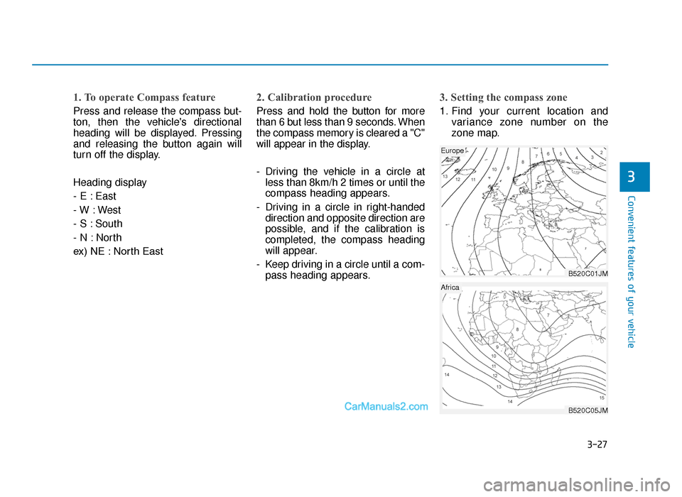 Hyundai Tucson 2019  Owners Manual - RHD (UK, Australia) 3-27
Convenient features of your vehicle
1. To operate Compass feature
Press and release the compass but-
ton, then the vehicles directional
heading will be displayed. Pressing
and releasing the butt