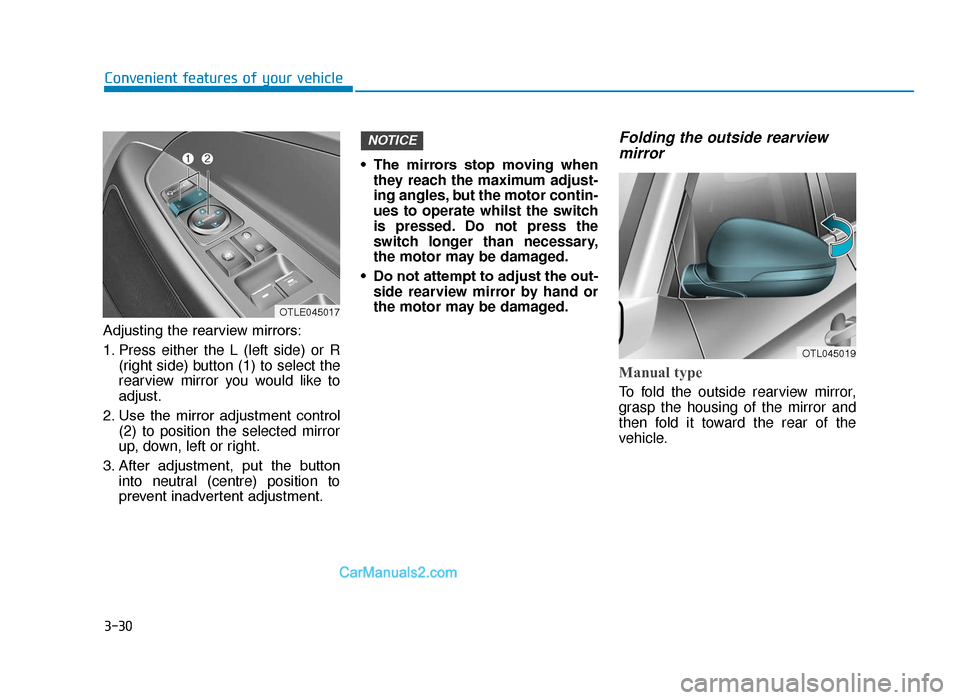 Hyundai Tucson 2019 Owners Manual - RHD (UK, Australia) 3-30
Adjusting the rearview mirrors:
1. Press either the L (left side) or R(right side) button (1) to select the
rearview mirror you would like to
adjust.
2. Use the mirror adjustment control (2) Hyundai Tucson 2019 Owners Manual - RHD (UK, Australia) 3-30
Adjusting the rearview mirrors:
1. Press either the L (left side) or R(right side) button (1) to select the
rearview mirror you would like to
adjust.
2. Use the mirror adjustment control (2)