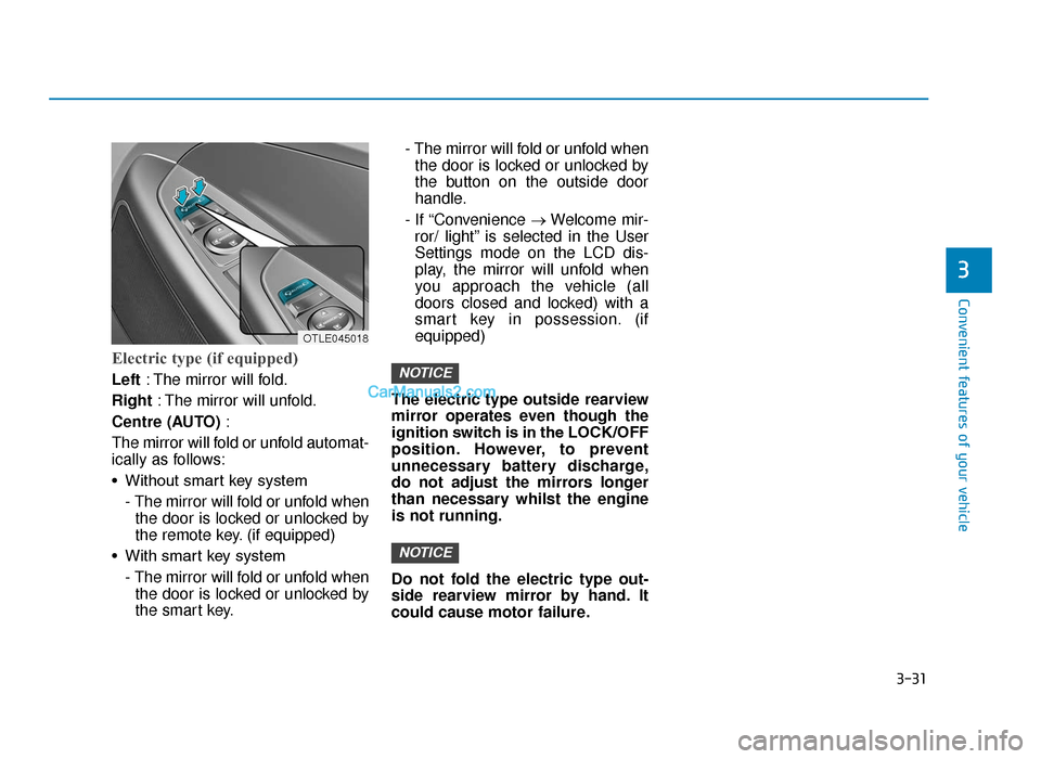 Hyundai Tucson 2019  Owners Manual - RHD (UK, Australia) 3-31
Convenient features of your vehicle
3
Electric type (if equipped)
Left: The mirror will fold.
Right : The mirror will unfold.
Centre (AUTO) :
The mirror will fold or unfold automat-
ically as fol