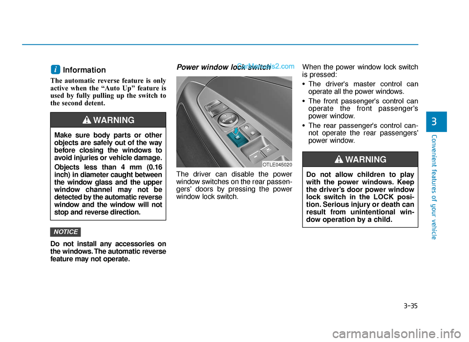 Hyundai Tucson 2019  Owners Manual - RHD (UK, Australia) 3-35
Convenient features of your vehicle
3
Information 
The automatic reverse feature is only
active when the “Auto Up” feature is
used by fully pulling up the switch to
the second detent.
Do not 