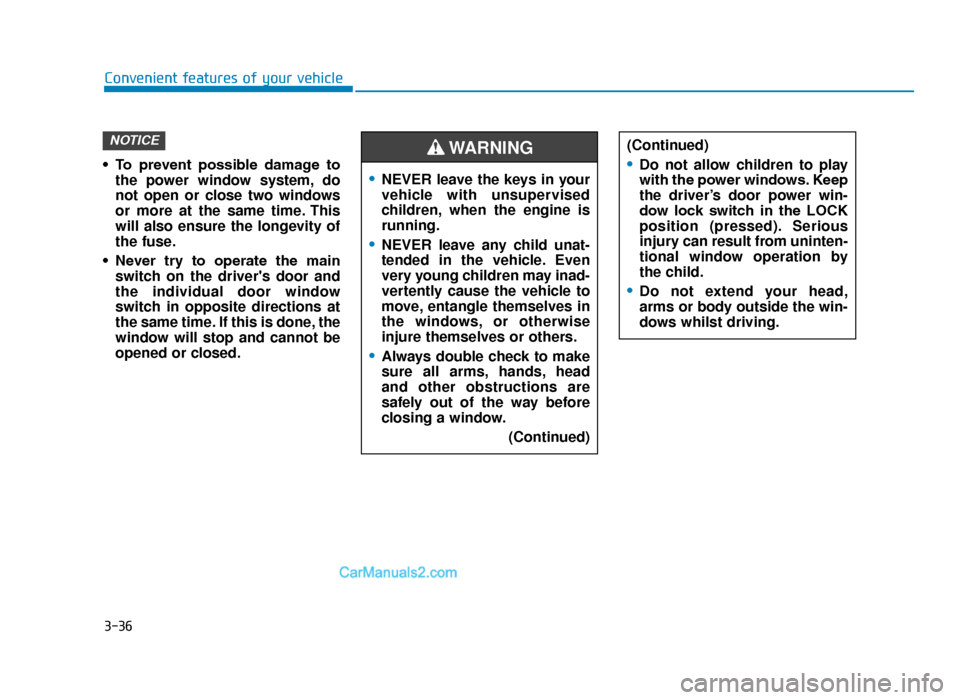 Hyundai Tucson 2019  Owners Manual - RHD (UK, Australia) 3-36
Convenient features of your vehicle
• To  prevent  possible  damage  to the power window system, do
not open or close two windows
or more at the same time. This
will also ensure the longevity o