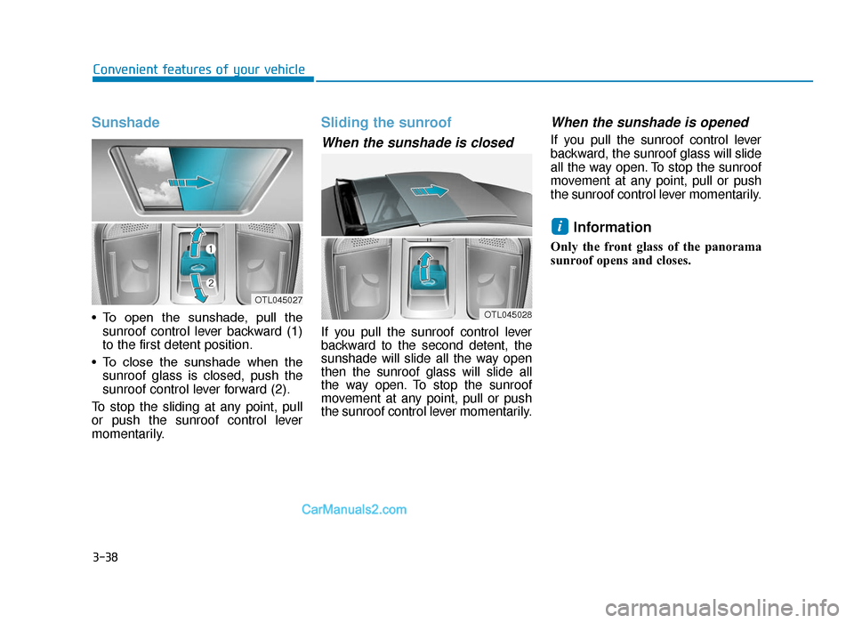 Hyundai Tucson 2019  Owners Manual - RHD (UK, Australia) 3-38
Convenient features of your vehicle
Sunshade
• To  open  the  sunshade,  pull  thesunroof control lever backward (1)
to the first detent position.
• To  close  the  sunshade  when  the sunroo