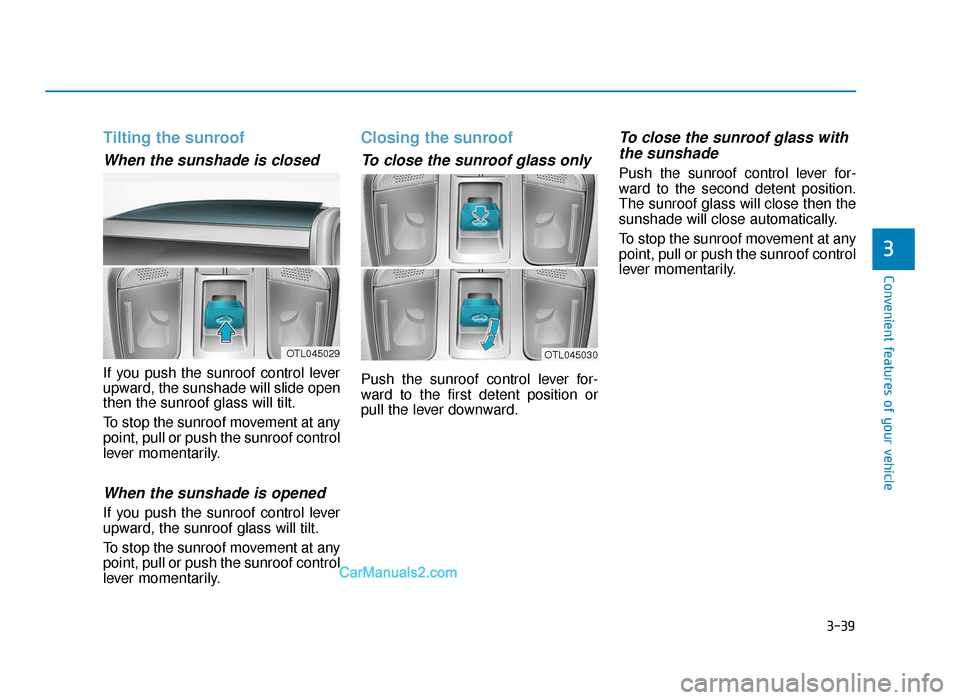 Hyundai Tucson 2019  Owners Manual - RHD (UK, Australia) 3-39
Convenient features of your vehicle
3
Tilting the sunroof 
When the sunshade is closed
If you push the sunroof control lever
upward, the sunshade will slide open
then the sunroof glass will tilt.