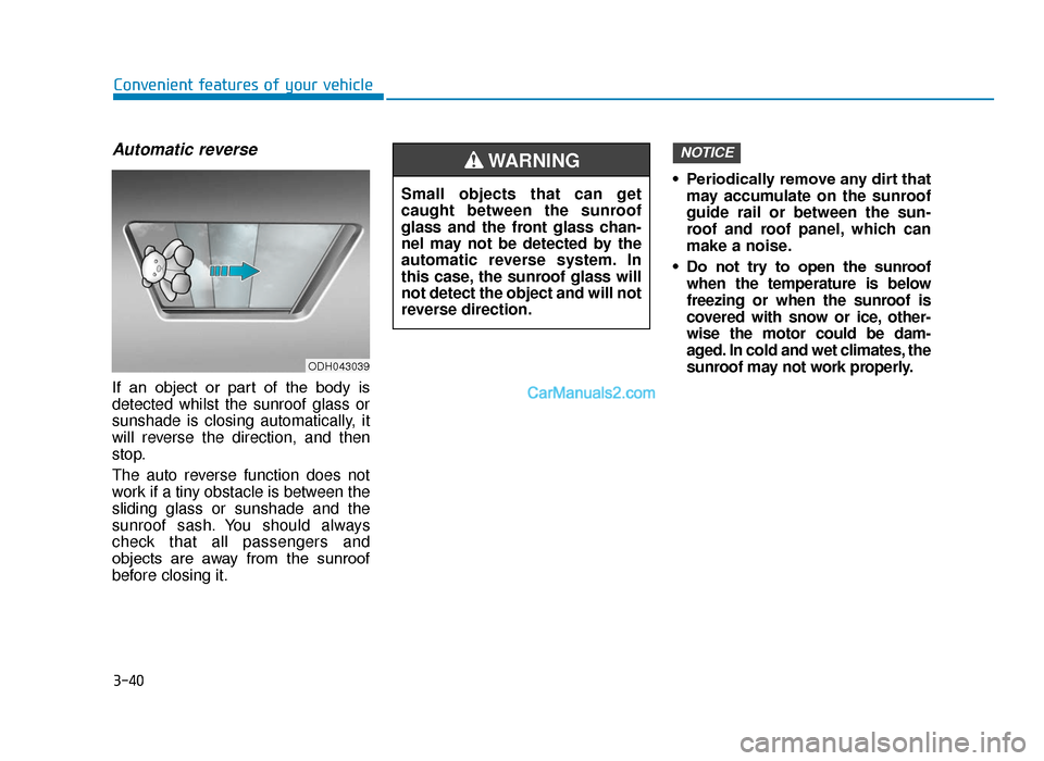 Hyundai Tucson 2019  Owners Manual - RHD (UK, Australia) 3-40
Convenient features of your vehicle
Automatic reverse
If  an  object  or  part  of  the  body  is
detected whilst the sunroof glass or
sunshade is closing automatically, it
will reverse the direc