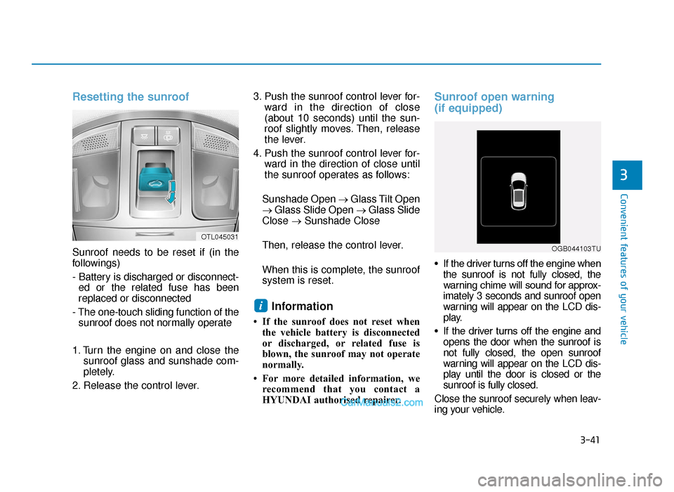 Hyundai Tucson 2019  Owners Manual - RHD (UK, Australia) 3-41
Convenient features of your vehicle
3
Resetting the sunroof
Sunroof needs to be reset if (in the
followings)
- Battery is discharged or disconnect-ed or the related fuse has been
replaced or disc