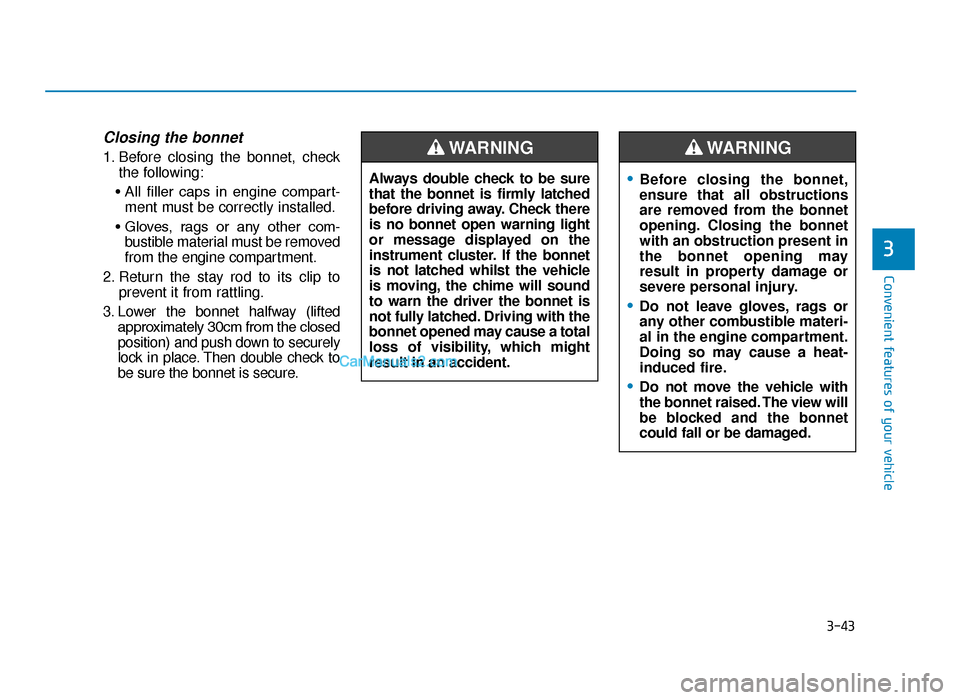 Hyundai Tucson 2019  Owners Manual - RHD (UK, Australia) 3-43
Convenient features of your vehicle
3
Closing the bonnet
1. Before closing the bonnet, checkthe following:
• All  filler  caps  in  engine  compart- ment must be correctly installed.
• Gloves