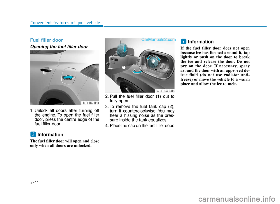 Hyundai Tucson 2019  Owners Manual - RHD (UK, Australia) 3-44
Fuel filler door
Opening the fuel filler door
1. Unlock all doors after turning offthe engine. To open the fuel filler
door, press the centre edge of the
fuel filler door.
Information 
The fuel f