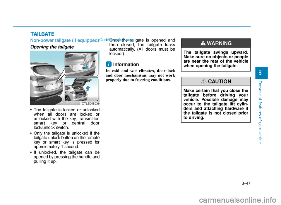 Hyundai Tucson 2019  Owners Manual - RHD (UK, Australia) 3-47
Convenient features of your vehicle
Non-power tailgate (if equipped)
Opening the tailgate
• The  tailgate  is  locked  or  unlockedwhen all doors are locked or
unlocked with the key, transmitte