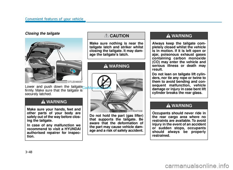 Hyundai Tucson 2019  Owners Manual - RHD (UK, Australia) 3-48
Closing the tailgate
Lower and push down the tailgate
firmly. Make sure that the tailgate is
securely latched.
Convenient features of your vehicle
OTLE048037
Make sure your hands, feet and
other 