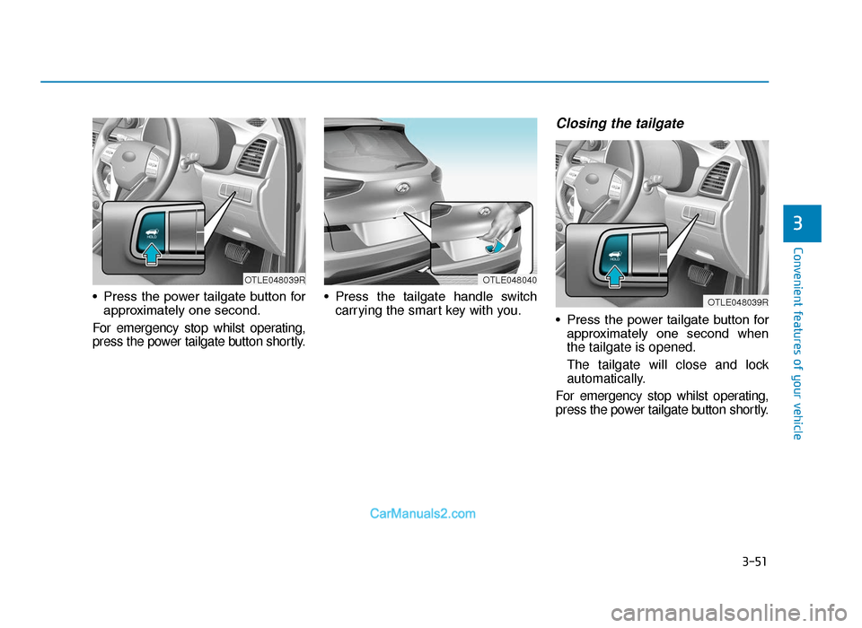 Hyundai Tucson 2019  Owners Manual - RHD (UK, Australia) 3-51
Convenient features of your vehicle
• Press the power tailgate button forapproximately one second.
For emergency stop whilst operating,
press the power tailgate button shortly. • Press  the  