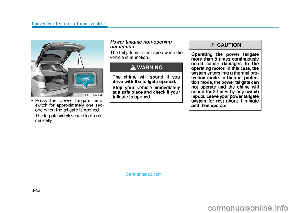 Hyundai Tucson 2019  Owners Manual - RHD (UK, Australia) 3-52
• Press  the  power  tailgate  innerswitch  for  approximately  one  sec-
ond when the tailgate is opened.
The tailgate will close and lock auto-
matically.
Power tailgate non-openingconditions