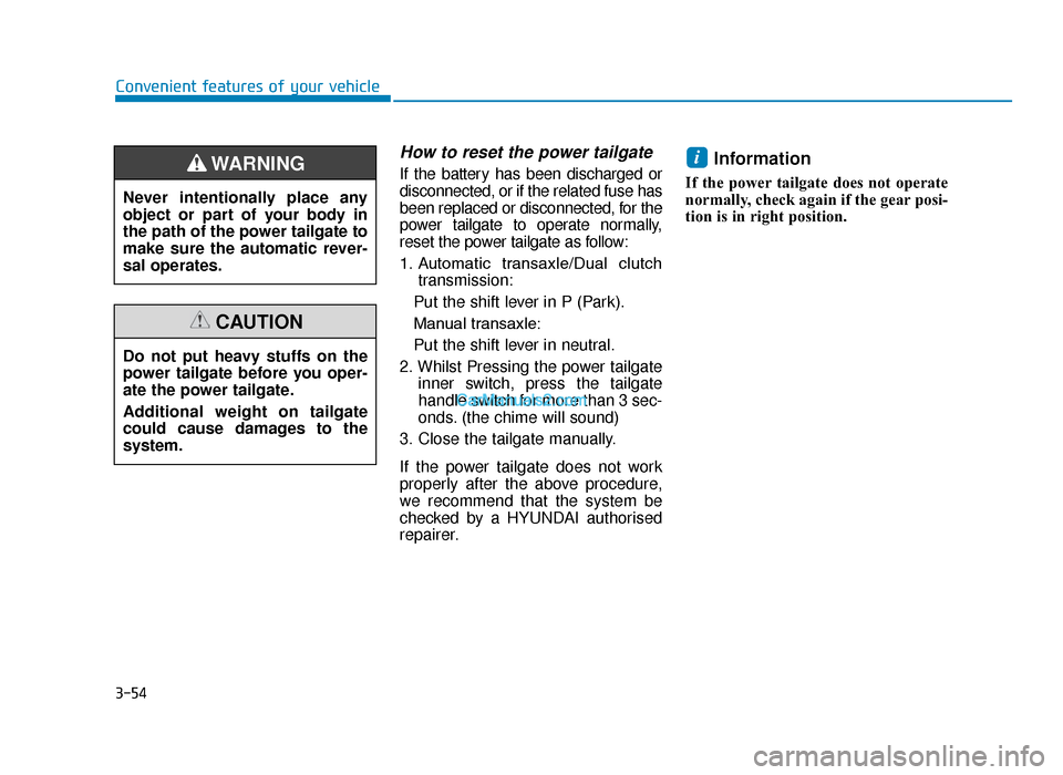 Hyundai Tucson 2019  Owners Manual - RHD (UK, Australia) 3-54
How to reset the power tailgate
If the battery has been discharged or
disconnected, or if the related fuse has
been replaced or disconnected, for the
power tailgate to operate normally,
reset the