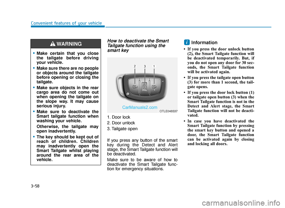 Hyundai Tucson 2019  Owners Manual - RHD (UK, Australia) 3-58
How to deactivate the SmartTailgate function using thesmart key
1. Door lock
2. Door unlock
3. Tailgate open
If you press any button of the smart
key during the Detect and Alert
stage, the Smart 