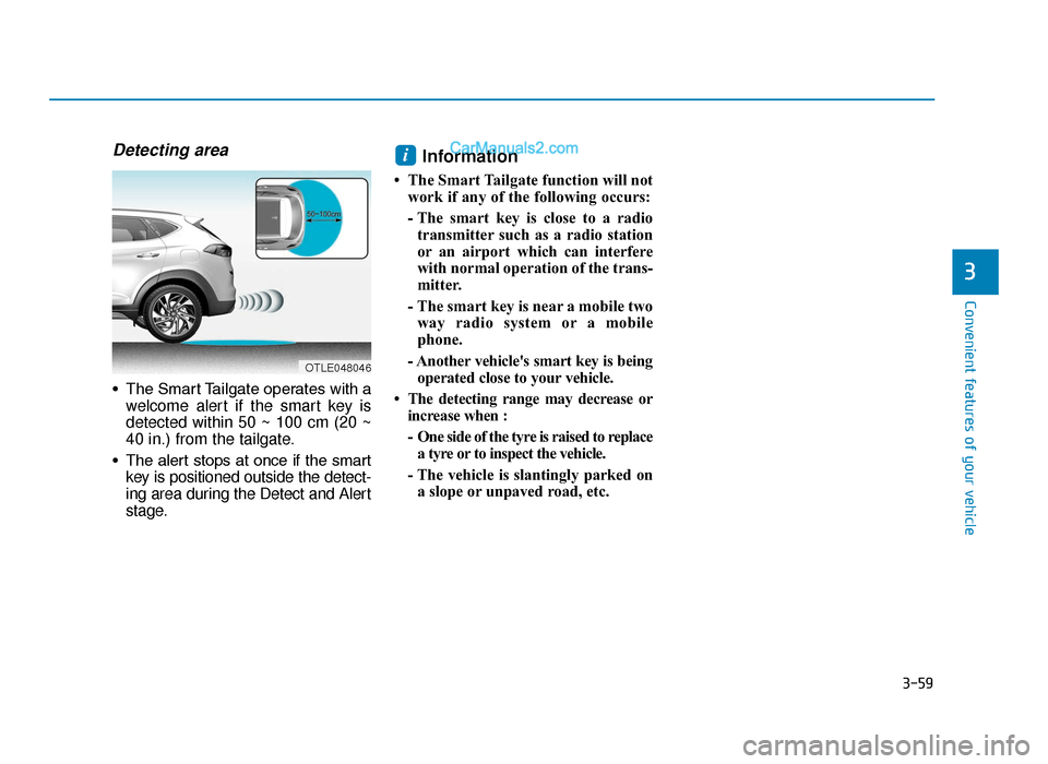 Hyundai Tucson 2019  Owners Manual - RHD (UK, Australia) 3-59
Convenient features of your vehicle
Detecting area
• The Smart Tailgate operates with awelcome alert if the smart key is
detected within 50 ~ 100 cm (20 ~
40 in.) from the tailgate.
• The  al