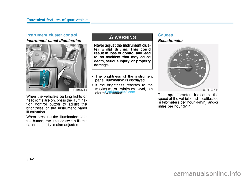 Hyundai Tucson 2019  Owners Manual - RHD (UK, Australia) 3-62
Convenient features of your vehicle
Instrument cluster control
Instrument panel illumination 
When the vehicles parking lights or
headlights are on, press the illumina-
tion  control  button  to