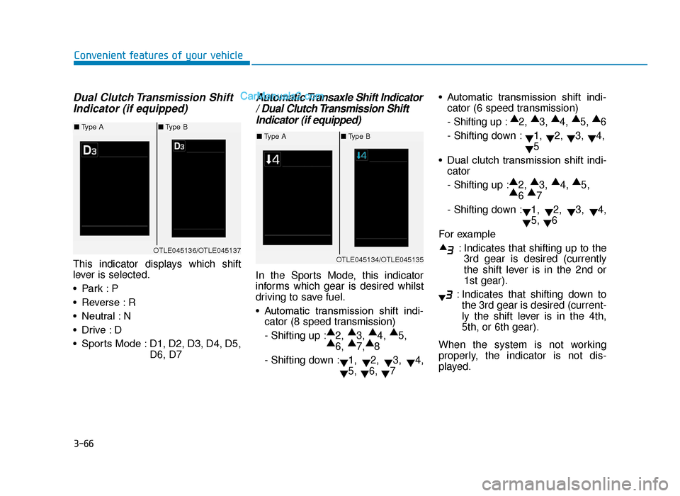 Hyundai Tucson 2019  Owners Manual - RHD (UK, Australia) 3-66
Convenient features of your vehicle
Dual Clutch Transmission ShiftIndicator (if equipped)
This indicator displays which shift
lever is selected.
• Park : P
• Reverse : R
• Neutral : N
• D