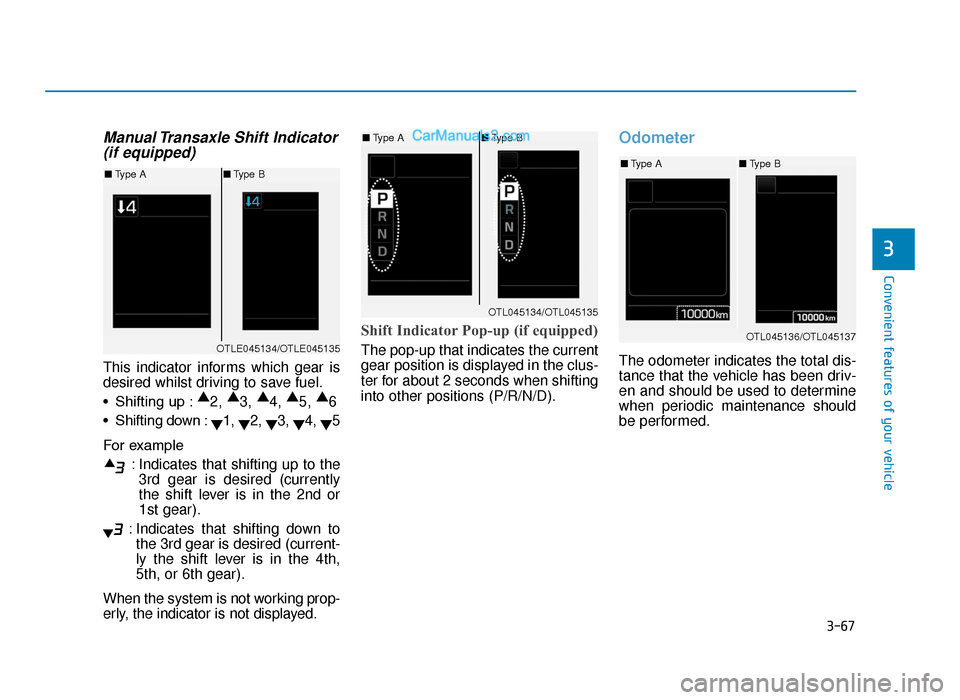 Hyundai Tucson 2019  Owners Manual - RHD (UK, Australia) 3-67
Convenient features of your vehicle
3
Manual Transaxle Shift Indicator(if equipped)
This indicator informs which gear is
desired whilst driving to save fuel.
• Shifting up : ▲
2,  ▲
3,  ▲